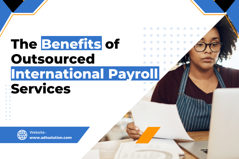 The Benefits of Outsourced International Payroll Services